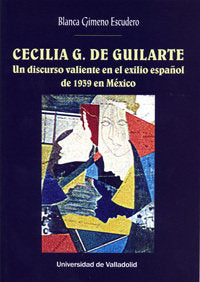 CECILIA G. DE GUILARTE. UN DISCURSO VALIENTE EN EL EXILIO ESPAÑOL DE 1939 EN MÉXICO, de GIMENO ESCUDERO, BLANCA | portada del