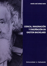 CIENCIA, IMAGINACIÓN Y ENSOÑACIÓN EN GASTON BACHELARD, de GOMEZ MATA, MARIA JOSE | portada del libro