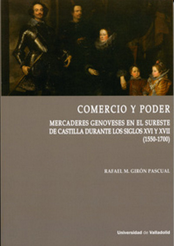 COMERCIO Y PODER. MERCADERES GENOVESES EN EL SURESTE DE CASTILLA DURANTE LOS SIGLOS XVI Y XVII (1550, de GIRÓN PASCUAL, RAFAE