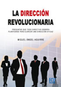 La dirección revolucionaria. Preguntas que todo directivo debería plantearse para ejercer una direcc, de Aguirre Sánchez, Mig