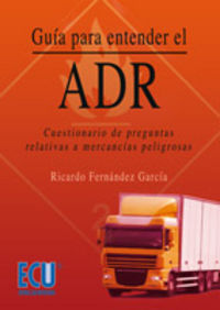 Guía para entender el ADR. Cuestionario de preguntas relativas a mercancías peligrosas, de Fernández García, Ricardo | portad