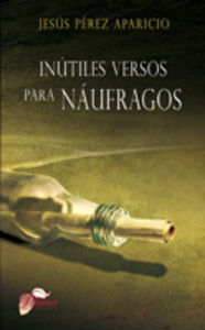 Inútiles versos para náufragos, de Pérez Aparicio, Jesús | portada del libro