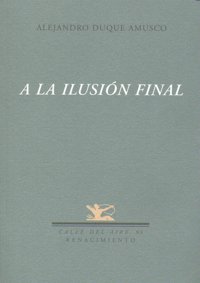 A la ilusión final, de Duque Amusco, Alejandro | portada del libro