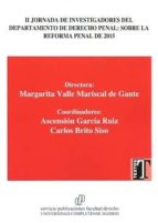 II Jornada de Investigadores del Departamento de Derecho Penal: Sobre la Reforma Penal de 2015, de MARGARITA VALLE MARISCAL D