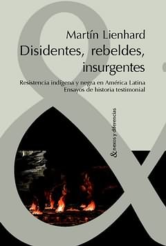 DISIDENTES, REBELDES, INSURGENTES, de LIENHARD, MARTIN | portada del libro