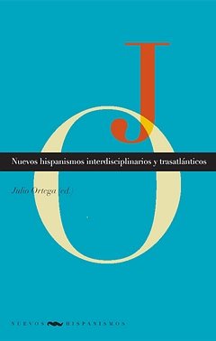 NUEVOS HISPANISMOS INTERDISCIPLINARIOS Y TRASATLANTICOS, de ORTEGA, JULIO | portada del libro