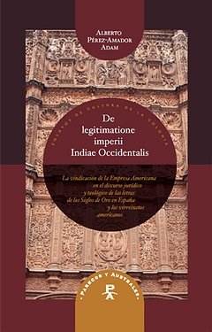 De legitimatione imperii Indiae Occidentalis. La vindicación de la Empresa Americana en el discurso, de PEREZ-AMADOR ADAM, AL