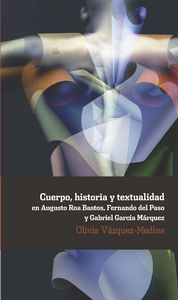 Cuerpo, historia y textualidad en Augusto Roa Bastos, Fernando del Paso y Gabriel Garc¡a Márquez, de VáZQUEZ MEDINA, OLIVIA |
