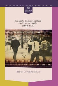 Los relatos de Julio Cortázar en el cine de ficción (1962-2009), de LOPEZ PETZOLDT, BRUNO | portada del libro