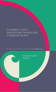Calderón: texto, reescrituta, significado y representación., de FERNANDEZ MOSQUERA, SANTIAGO | portada del libro