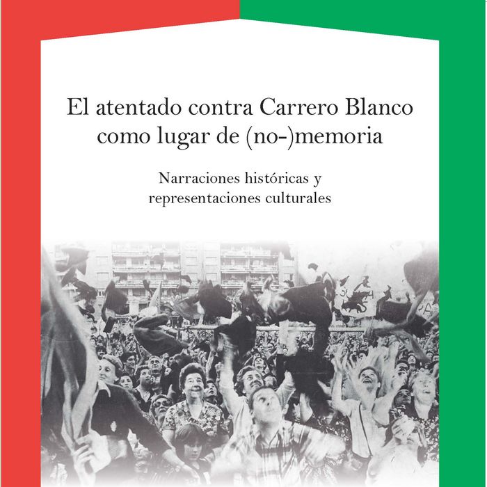 El atentado contra Carrero Blanco como lugar de (no-)memoria. Narraciones históricas y representacio | portada del libro