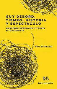GUY DEBORD. TIEMPO, HISTORIA Y ESPECTACULO, de TOM BUNYARD | portada del libro