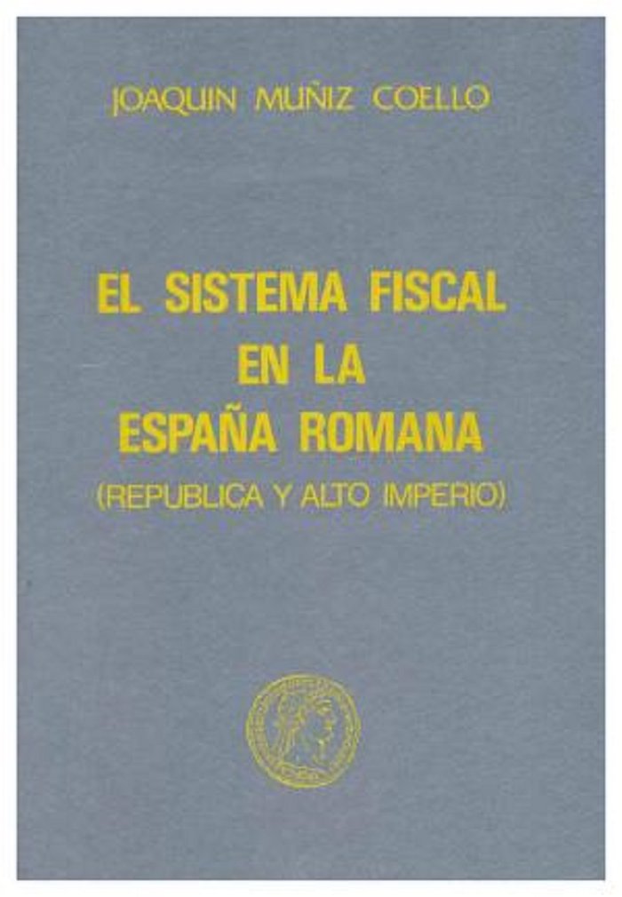 EL SISTEMA FISCAL EN LA ESPAÑA ROMANA REPUBLICA Y ALTOIMPER, de Muñiz Coello, Joaquín | portada del libro