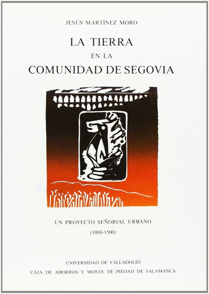 TIERRA EN LA COMUNIDAD DE SEGOVIA, LA. UN PYOYECTO SEÑORIAL URBANO (1088-1500), de MARTINEZ MORO | portada del libro