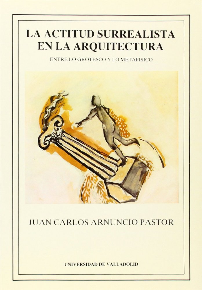 ACTITUD SURREALISTA EN LA ARQUITECTURA, LA. ENTRE LO GROTESCO Y LO METAFÍSICO, de ARNUNCIO PASTOR | portada del libro