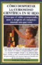 COMO DESPERTAR CURIOSIDAD CIENTIF. HIJO, de Elena Torres | portada del libro