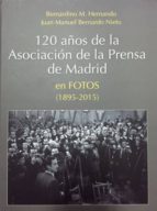 120 años de la Asociación de la Prensa de Madrid en fotos (1895-2015), de BERNARDINO M. HERNANDO | portada del libro