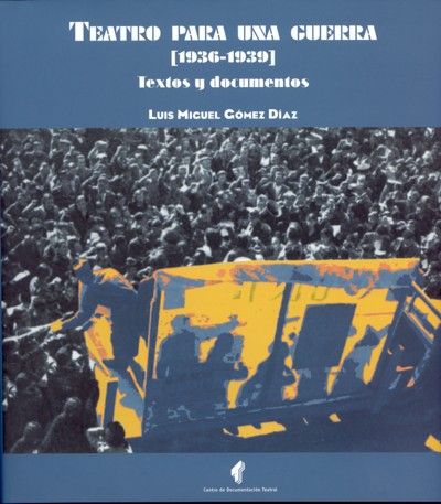 Teatro para una guerra. 1936-1939. Textos y documentos, de Gómez Díaz, Luis Miguel | portada del libro