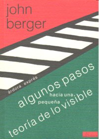 Algunos pasos hacia una pequeña teoría de lo visible, de Berger, John | portada del libro