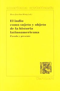INDIO COMO SUJETO Y OBJETO DE LA HISTORIA LATIN, de KöNIG, HANS-JOACHIM (ED.) | portada del libro
