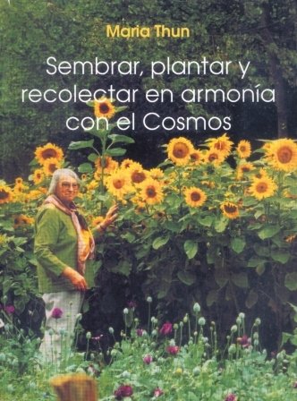 Sembrar, plantar y recolectar en armonia con el cosmos, de Thun, Maria | portada del libro
