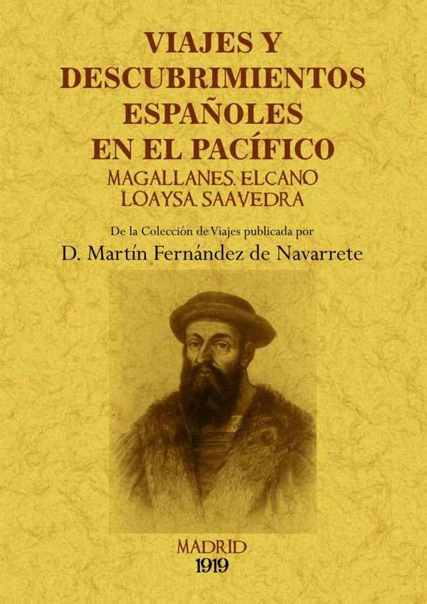 Viajes y descubrimientos españoles en el Pacífico: Magallanes, Elcano, Loaysa, Saavedra, de Fernandez de Navarrete, Martin |
