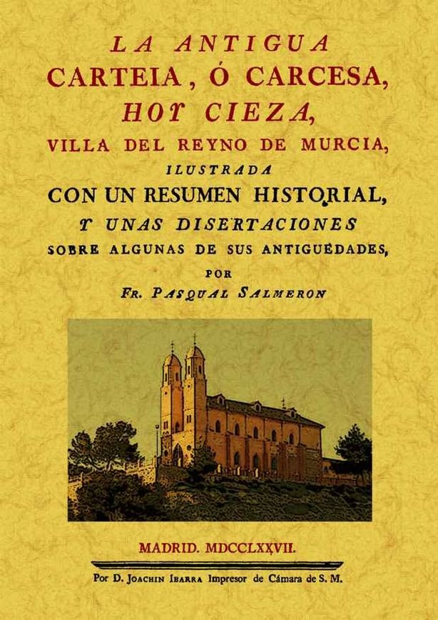 La antigua Carteia, o Carcesa, hoy Cieza, Villa del Reyno de Murcia, de Salmeron, Pascual | portada del libro