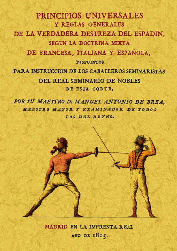 Principios universales y reglas generales de la verdadera destreza del espadin, según la doctrina mi, de Brea, Manuel Antonio