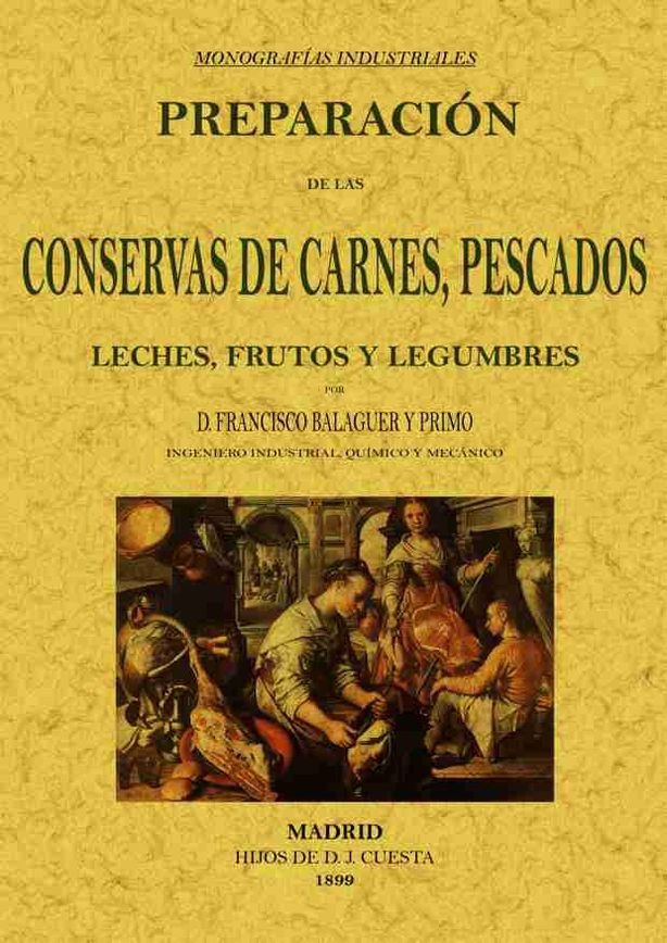 Preparación de las conservas de carnes, pescados, leches, frutos y legumbres, de Balaguer y Primo, Francisco | portada del li