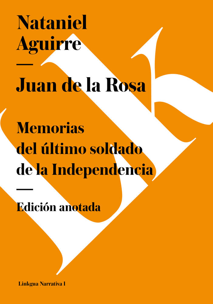 JUAN DE LA ROSA. MEMORIAS DEL ULTIMO SOLDADO DE LA INDEPENDENCIA, de Aguirre, Nataniel | portada del libro