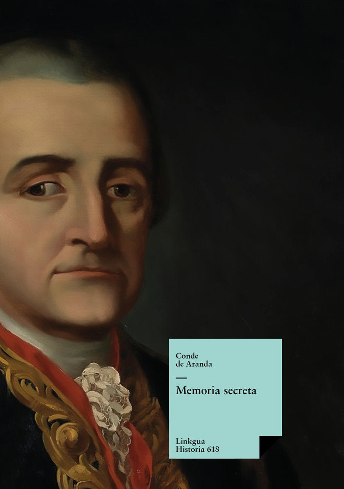 Memoria secreta presentada al rey Carlos III por S.E. el con, de de Aranda, Conde | portada del libro