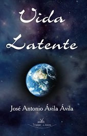Vida latente, de ÁVILA ÁVILA, JOSé ANTONIO | portada del libro