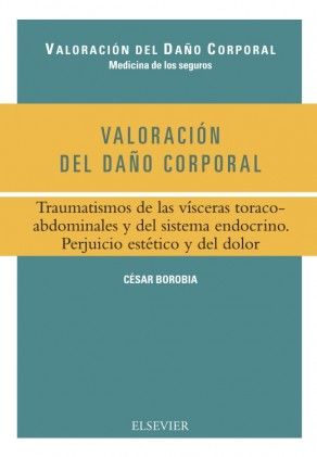 Valoración del daño corporal. Traumatismos de las vísceras toracoabdominales y del sistema endocrino, de Borobia Fernández, C