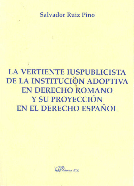 La vertiente iuspublicista de la institución adoptiva en derecho romano y su proyección en el derech, de Ruiz Pino, Salvador