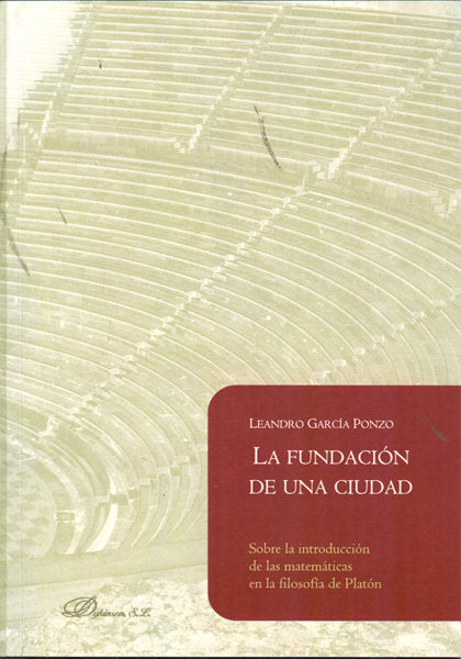 La fundación de una ciudad. Sobre la introducción de las matemáticas en la filosofía de Platón, de García Ponzo, Leandro | po