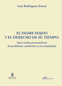 El padre Feijoo y el derecho de su tiempo. Una visión premonitoria de problemas candentes en la actu, de Rodríguez Ennes, Lui