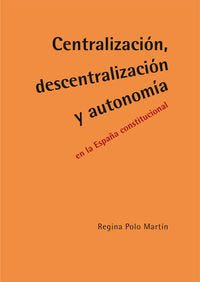 Centralización, descentralización y autonomía en la España constitucional, de Polo Martín, Regina | portada del libro