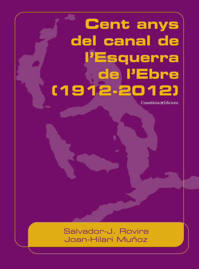 CENT ANYS DEL CANAL DE L'ESQUERRA DE L'EBRE (1912-2012), de ROVIRA, S.J. | portada del libro
