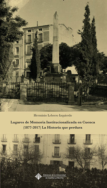 Lugares de Memoria Institucionalizada en Cuenca (1877-2017) La Historia que perdura, de Lebrero Izquierdo, Herminio | portada