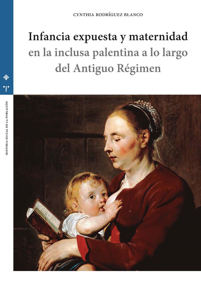 INFANCIA EXPUESTA Y MATERNIDAD EN LA INCLUSA PALENTINA A LO LARGO DEL ANTIGUO RE, de RODRIGUEZ BLANCO, CYNTHIA | portada del