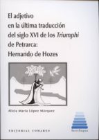 EL ADJETIVO EN LA ULTIMA TRADUCCION DEL SIGLO XVI DE LOS TRIUMPHI DE PETRARCA: HERNANDO DE HOZES., de ALICIA MARIA LOPEZ MARQ
