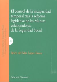 EL CONTROL DE LA INCAPACIDAD TEMPORAL TRAS LA REFORMA LEGISLATIVA DE LAS MUTUAS COLABORADORAS DE LA SEGURIDAD SOCIAL, de Lópe