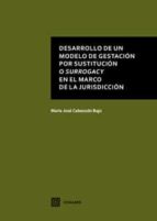 DESARROLLO DE UN MODELO DE GESTACION POR SUSTITUCION O SURROGACY, de María José Cabezudo Bajo | portada del libro