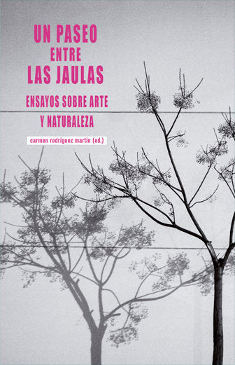 UN PASEO ENTRE LAS JAULAS ENSAYOS SOBRE ARTE Y NATURALEZA, de RODRIGUEZ MARTIN,CARMEN | portada del libro