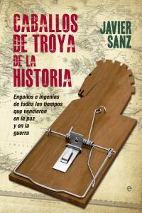 Caballos de Troya de la historia, de Sanz Esteban, Javier | portada del libro