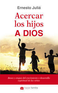 Acercar los hijos a Dios, de Juliá Díaz, Ernesto | portada del libro