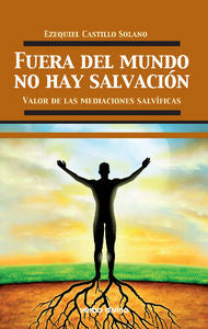 Fuera del mundo no hay salvación, de Castillo Solano, Ezequiel | portada del libro