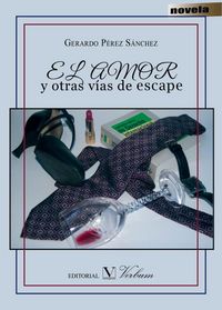 AMOR Y OTRAS VIAS DE ESCAPE, de Pérez Sánchez, Gerardo | portada del libro
