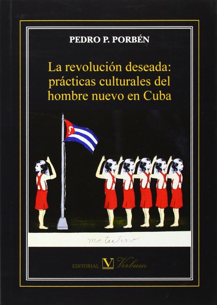 La revolución deseada: prácticas culturales del hombre nuevo en Cuba, de Porbén, Pedro P. | portada del libro