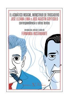 El asmático insigne, monstruo de Trocadero. José Lezama Lima y José Agustín Goytisolo Correspondenci, de BEATRIZ BUSTAMANTE,